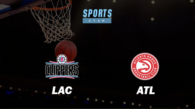 LOS ANGELES CLIPPERS VS ATLANTA HAWKS MATCH PREDICTION DREAM11 PREDICTION AND EVERYTHING YOU NEED TO KNOW