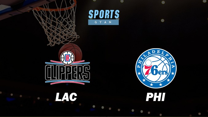 LOS ANGELES CLIPPERS VS PHILADELPHIA 76ERS MATCH PREDICTION DREAM11 PREDICTION AND EVERYTHING YOU NEED TO KNOW