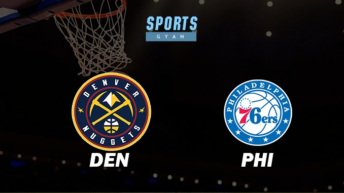 DENVER NUGGETS VS PHILADELPHIA 76ERS MATCH PREDICTION DREAM11 PREDICTION AND EVERYTHING YOU NEED TO KNOW