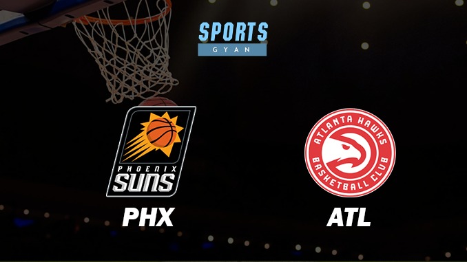 PHEONIX SUNS VS ATLANTA HAWKS MATCH PREDICTION DREAM11 PREDICTION AND EVERYTHING YOU NEED TO KNOW