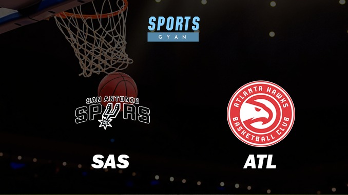 SAN ANTONIO SPURS VS ATLANTA HAWKS MATCH PREDICTION DREAM11 PREDICTION AND EVERYTHING YOU NEED TO KNOW