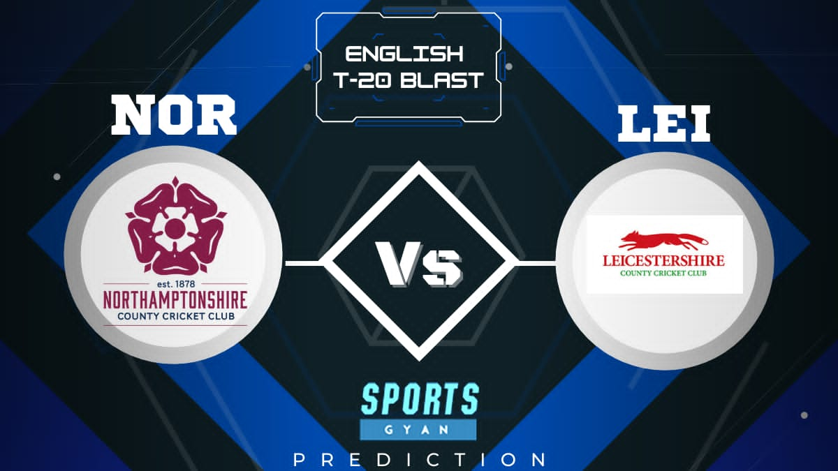 NOR VS LEI ENGLISH T20 BLAST EXPECTED WINNER, FANTASY PLAYING XI, AND MATCH PREDICTIONS