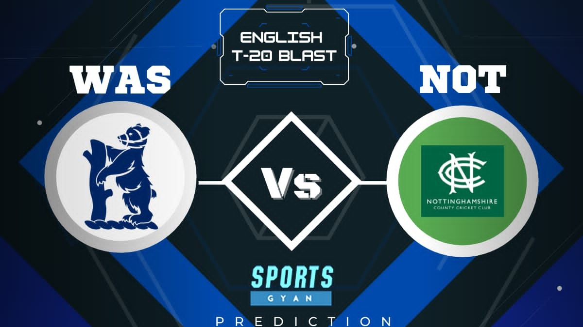 WAS VS NOT ENGLISH T20 BLAST EXPECTED WINNER, FANTASY PLAYING XI, AND MATCH PREDICTIONS