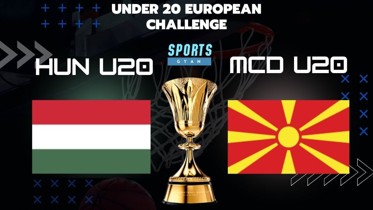 HUN U20 VS MCD U20 BASKETBALL MATCH AND DREAM11 PREDICTION; EVERYTHING YOU NEED TO KNOW