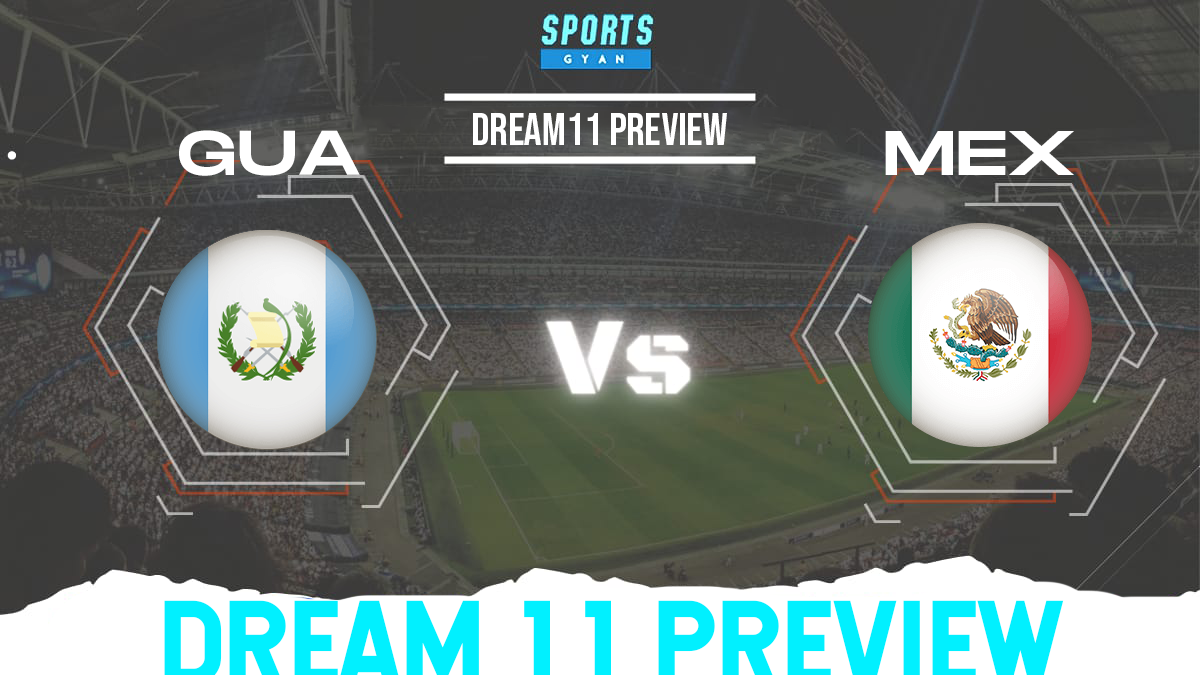 GUA vs MEX Dream11 Team Preview and Lineups!