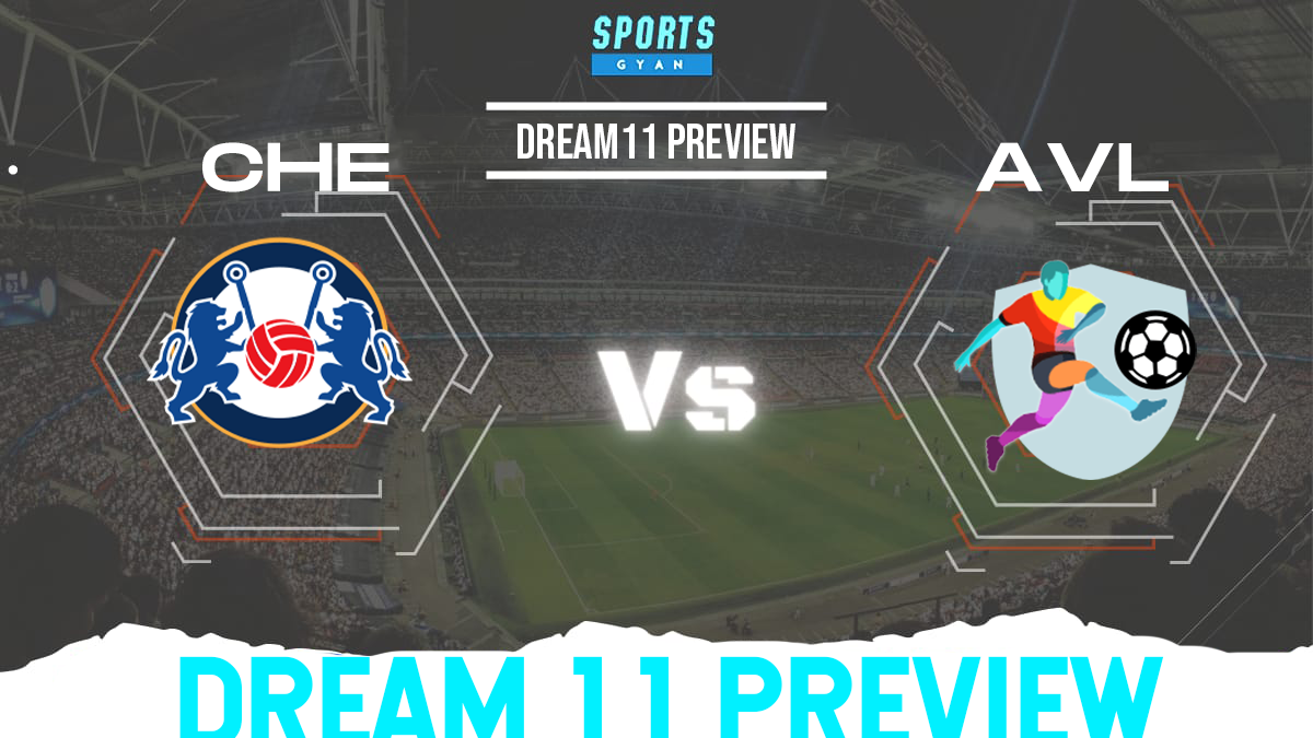 CHE vs AVL Dream 11 Prediction, Player stats, Playing 11, Dream11 team and Injury Update!