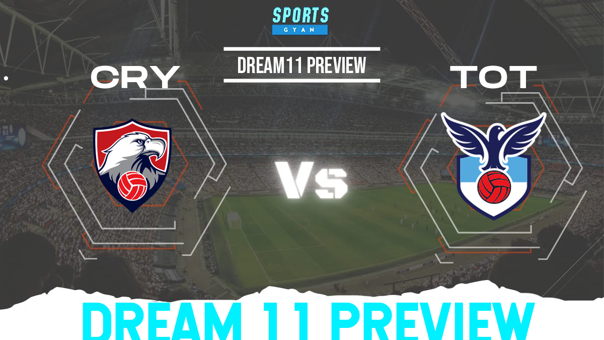 CRY vs TOT Dream 11 Prediction, Player stats, Playing 11, Dream11 team and Injury Update!