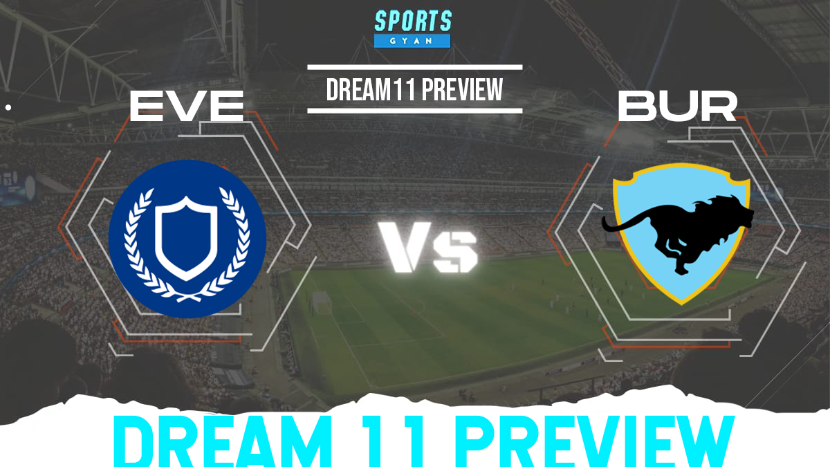 EVE vs BUR Dream 11 Prediction, Player stats, Playing 11, Dream11 team and Injury Update!