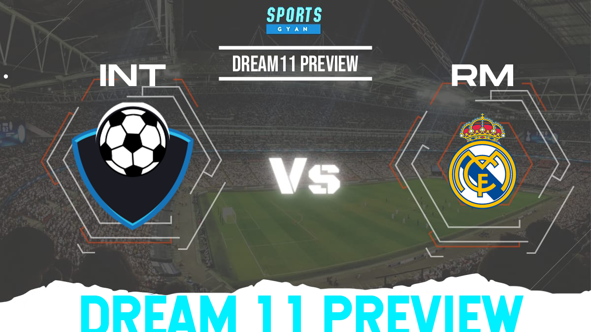 INT vs RM Dream 11 Prediction, Player stats, Playing 11, Dream11 team and Injury Update!