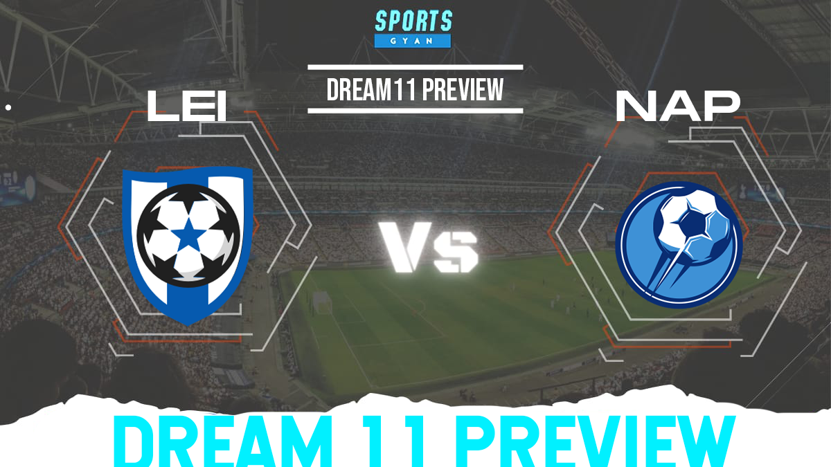 LEI vs NAP Dream 11 Prediction, Player stats, Playing 11, Dream11 team and Injury Update!