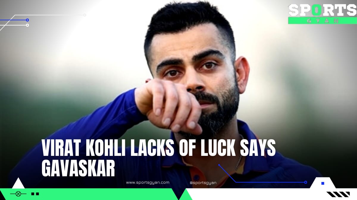 Virat Kohli lacks of luck says Gavaskar