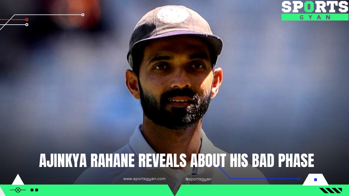 Ajinkya Rahane reveals about his bad phase