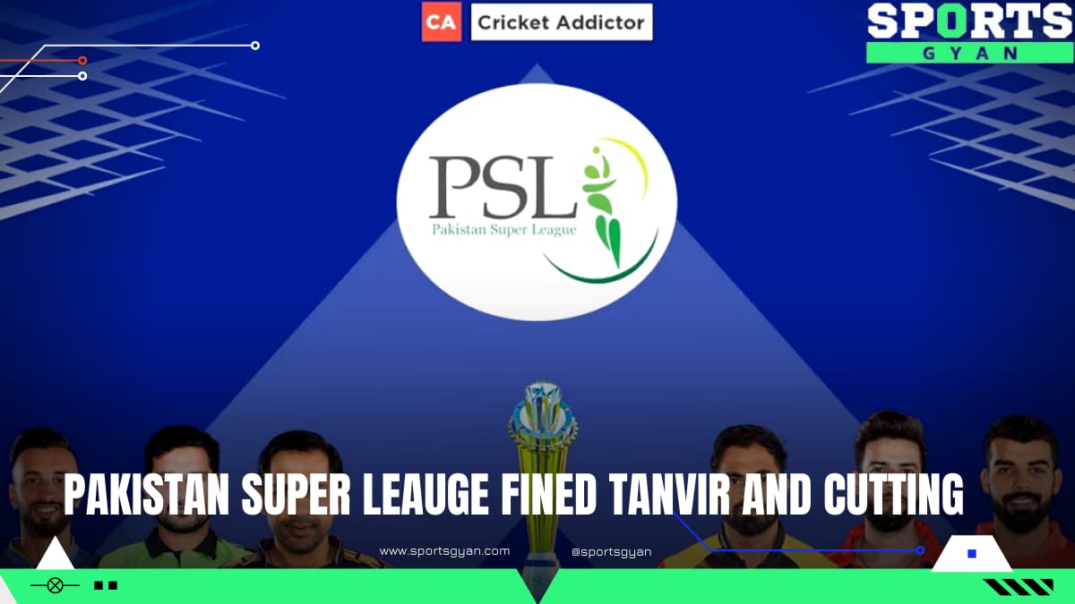 Pakistan Super Leauge fined Tanvir and Cutting